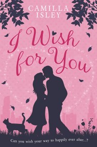 I Wish for You Camilla Isley Romantic Comedy Contemporary Romance Chick Lit Chicklit